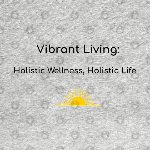 Vibrant Living: Holistic Wellness, Holistic Life Holistic Health by PrintVerse Studios